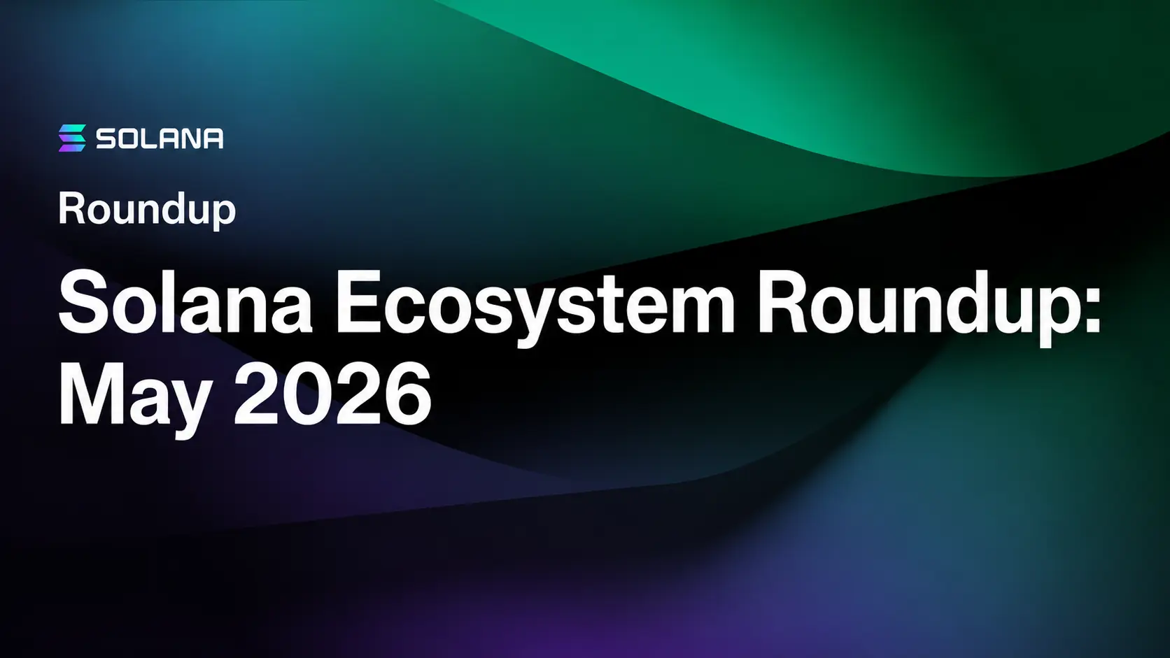 Solana Ecosystem Roundup: May 2026